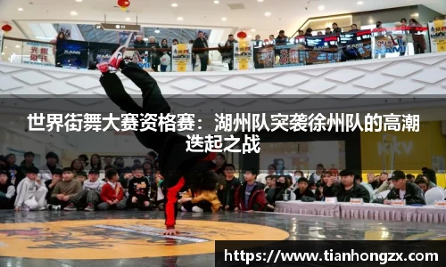 世界街舞大赛资格赛：湖州队突袭徐州队的高潮迭起之战